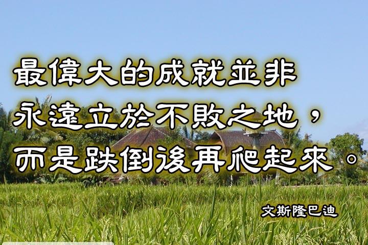 最偉大的成就並非永遠立於不敗之地，而是跌倒後再爬起來。--文斯隆巴迪