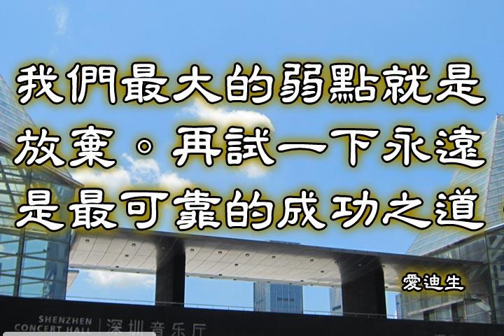 我們最大的弱點就是放棄。再試一下永遠是最可靠的成功之道。--愛迪生