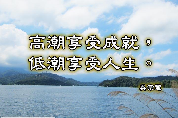 高潮享受成就，低潮享受人生。--吳宗憲