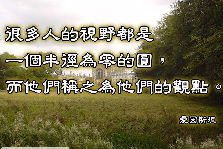 很多人的視野都是一個半徑為零的圓，
而他們稱之為他們的觀點。--愛因斯坦