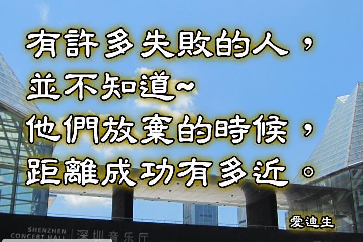 有許多失敗的人，並不知道他們放棄的時候，距離成功有多近。--愛迪生