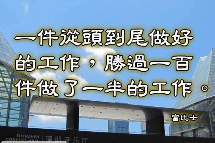 一件從頭到尾做好的工作，
勝過一百件做了一半的工作。--富比士