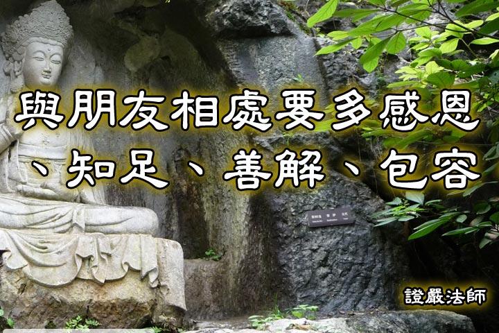 與朋友相處要多感恩、知足、善解、包容。--證嚴法師