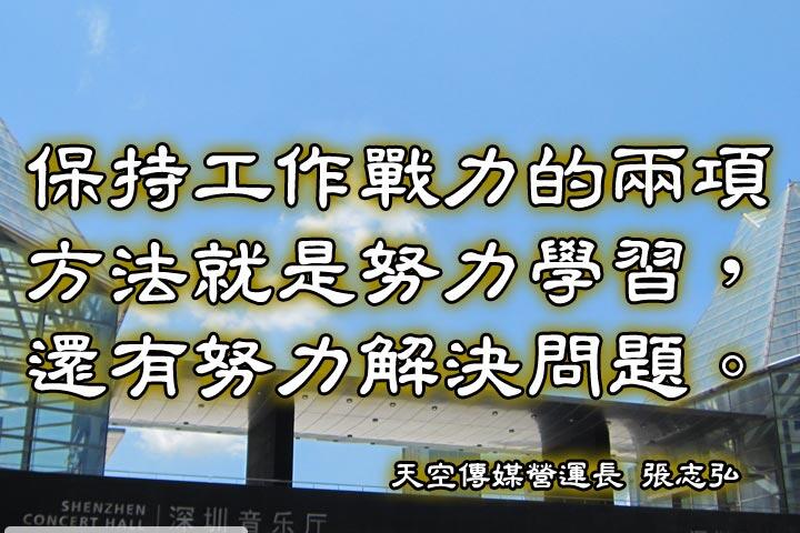 保持工作戰力的兩項方法就是努力學習，還有努力解決問題。--張志弘