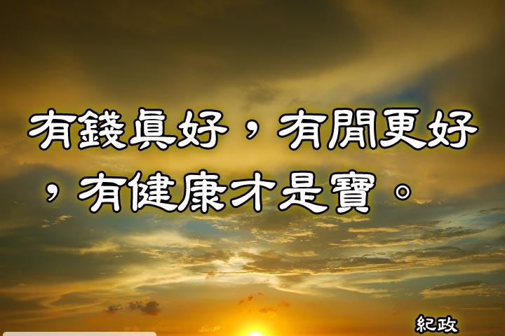 有錢真好，有閒更好，有健康才是寶。--紀政