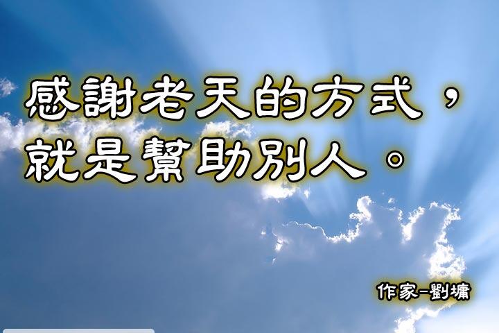 感謝老天的方式，就是幫助別人。--劉墉